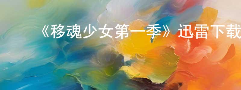 ﻿陈绮玲发布﻿《移魂少女第一季》迅雷下载/在线观看-灵异惊悚-美剧天堂